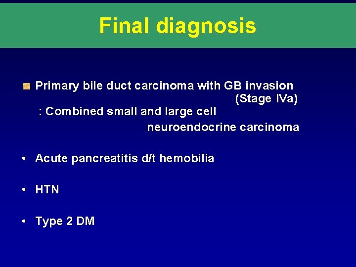 Final diagnosis Primary bile duct carcinoma with GB invasion (Stage IVa) : Combined small