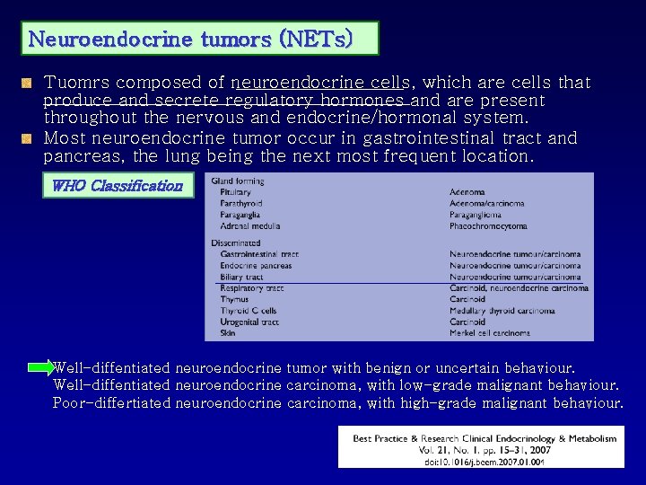 Neuroendocrine tumors (NETs) Tuomrs composed of neuroendocrine cells, which are cells that produce and