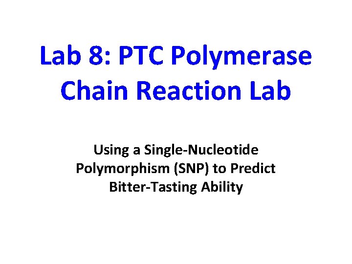 Lab 8: PTC Polymerase Chain Reaction Lab Using a Single-Nucleotide Polymorphism (SNP) to Predict
