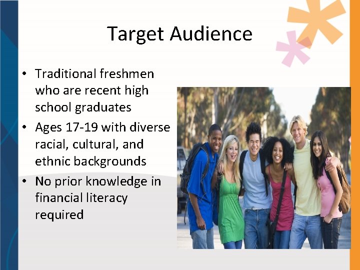 Target Audience • Traditional freshmen who are recent high school graduates • Ages 17