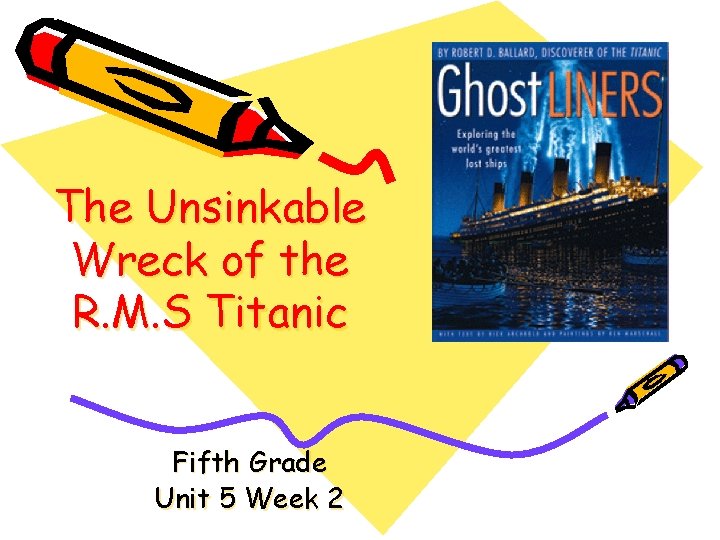 The Unsinkable Wreck of the R. M. S Titanic Fifth Grade Unit 5 Week