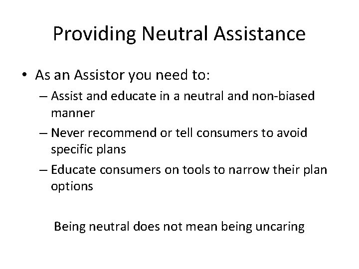 Providing Neutral Assistance • As an Assistor you need to: – Assist and educate