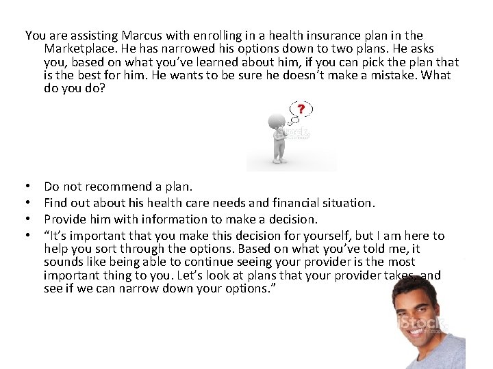 You are assisting Marcus with enrolling in a health insurance plan in the Marketplace.