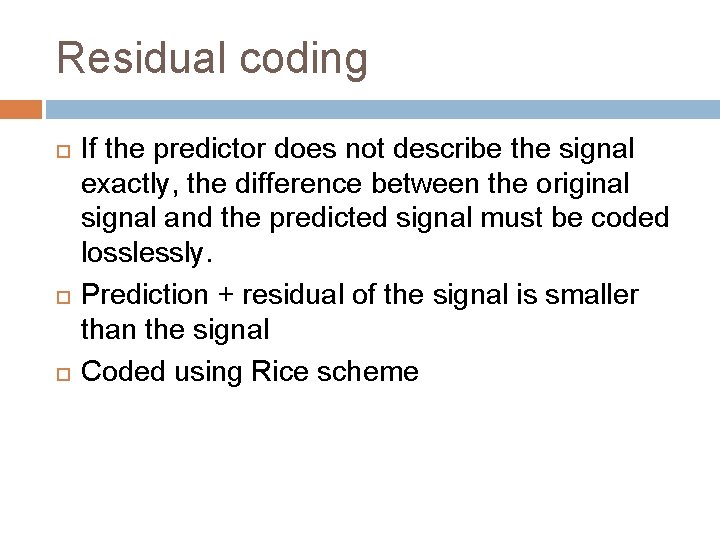 Residual coding If the predictor does not describe the signal exactly, the difference between