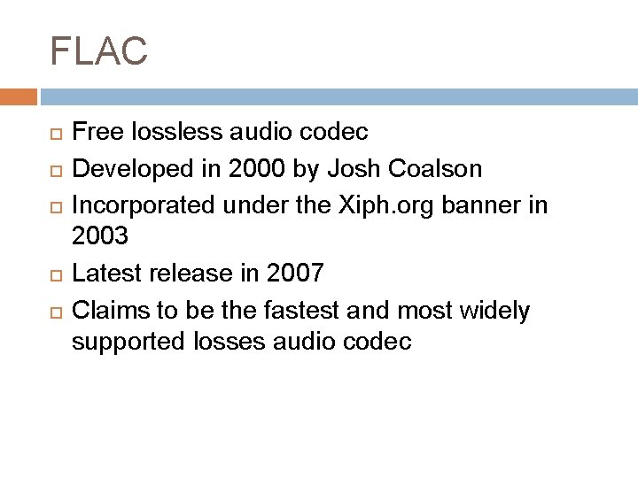 FLAC Free lossless audio codec Developed in 2000 by Josh Coalson Incorporated under the