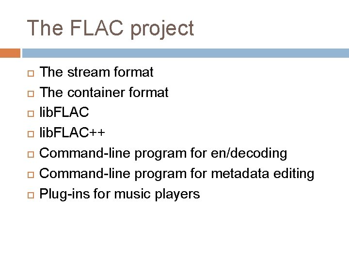 The FLAC project The stream format The container format lib. FLAC++ Command-line program for