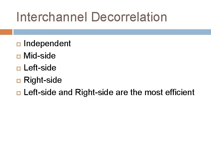 Interchannel Decorrelation Independent Mid-side Left-side Right-side Left-side and Right-side are the most efficient 