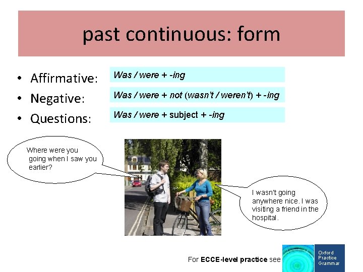 past continuous: form • Affirmative: • Negative: • Questions: Was / were + -ing