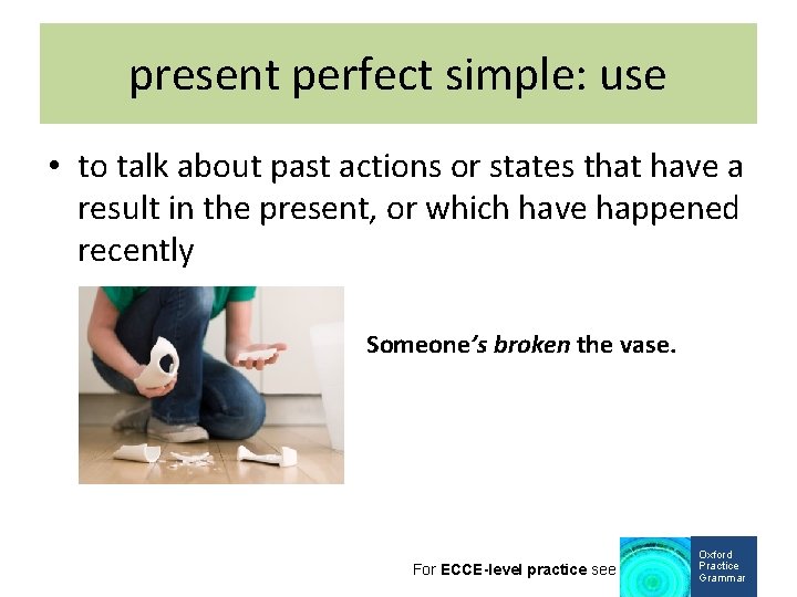 present perfect simple: use • to talk about past actions or states that have