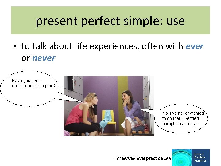 present perfect simple: use • to talk about life experiences, often with ever or