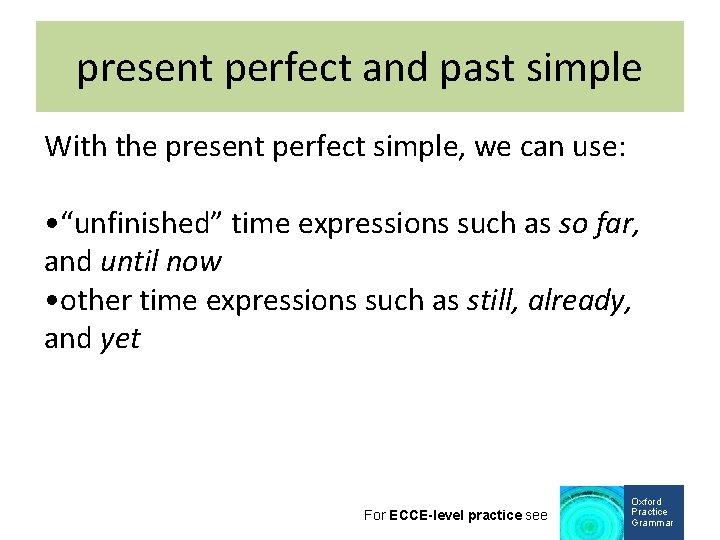 present perfect and past simple With the present perfect simple, we can use: •