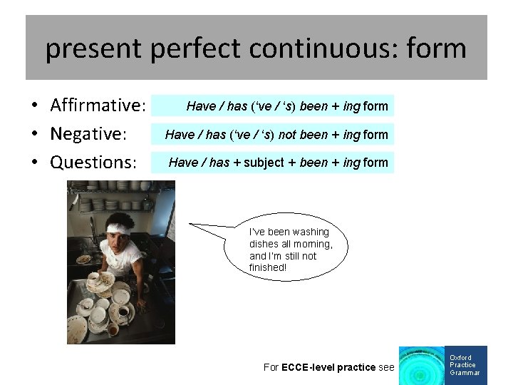 present perfect continuous: form • Affirmative: • Negative: • Questions: Have / has (‘ve