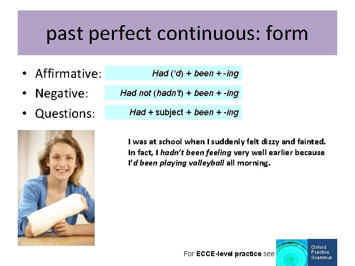 past perfect continuous: form • Affirmative: • Negative: • Questions: Had (‘d) + been