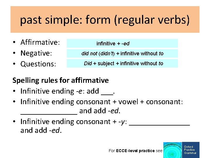 past simple: form (regular verbs) • Affirmative: • Negative: • Questions: infinitive + -ed