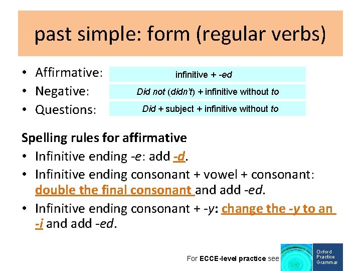 past simple: form (regular verbs) • Affirmative: • Negative: • Questions: infinitive + -ed