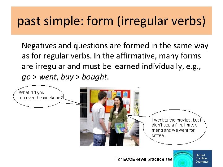 past simple: form (irregular verbs) Negatives and questions are formed in the same way