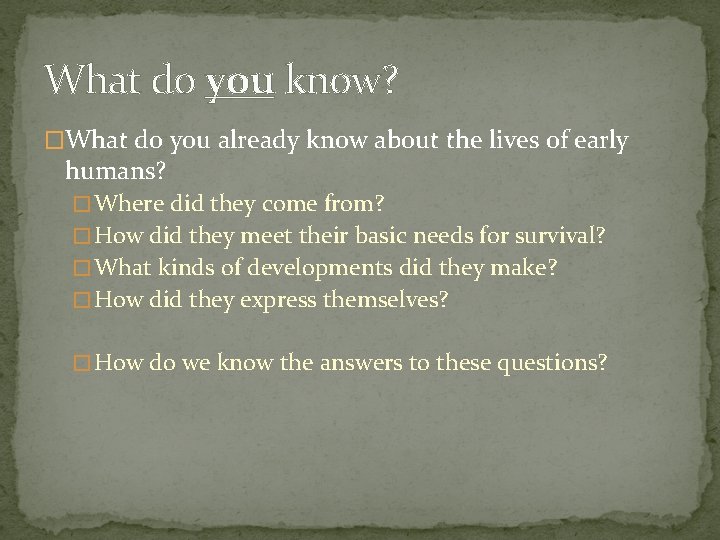 What do you know? �What do you already know about the lives of early