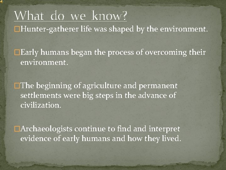 What do we know? �Hunter-gatherer life was shaped by the environment. �Early humans began