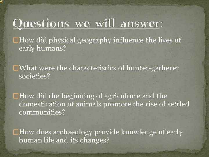 Questions we will answer: �How did physical geography influence the lives of early humans?