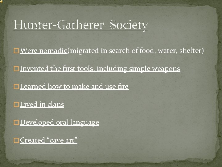 Hunter-Gatherer Society � Were nomadic(migrated in search of food, water, shelter) � Invented the