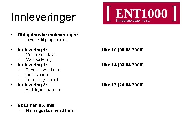 Innleveringer • Obligatoriske innleveringer: – Leveres til gruppeleder. • Innlevering 1: Uke 10 (06.