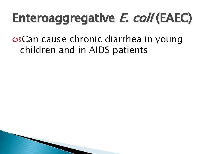 Enteroaggregative E. coli (EAEC) Can cause chronic diarrhea in young children and in AIDS
