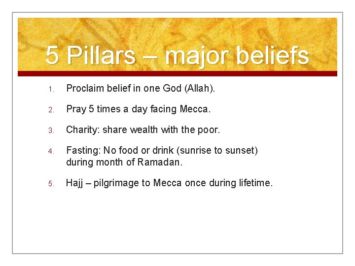 5 Pillars – major beliefs 1. Proclaim belief in one God (Allah). 2. Pray