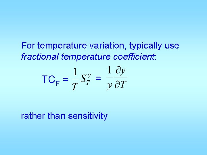 For temperature variation, typically use fractional temperature coefficient: TCF = = rather than sensitivity