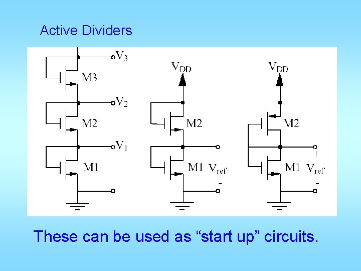 Active Dividers These can be used as “start up” circuits. 