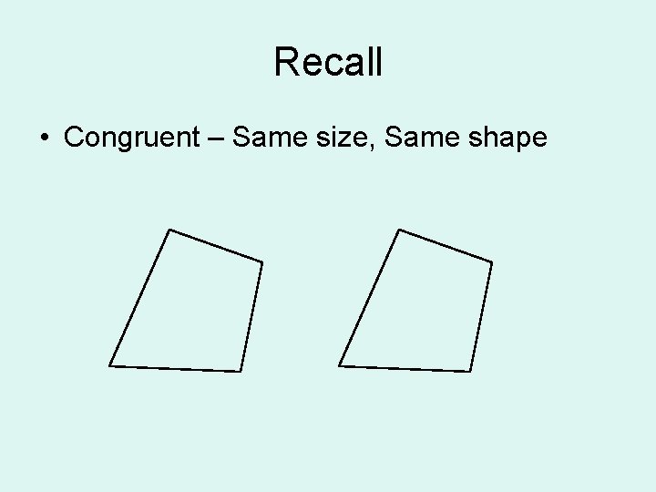 Recall • Congruent – Same size, Same shape 