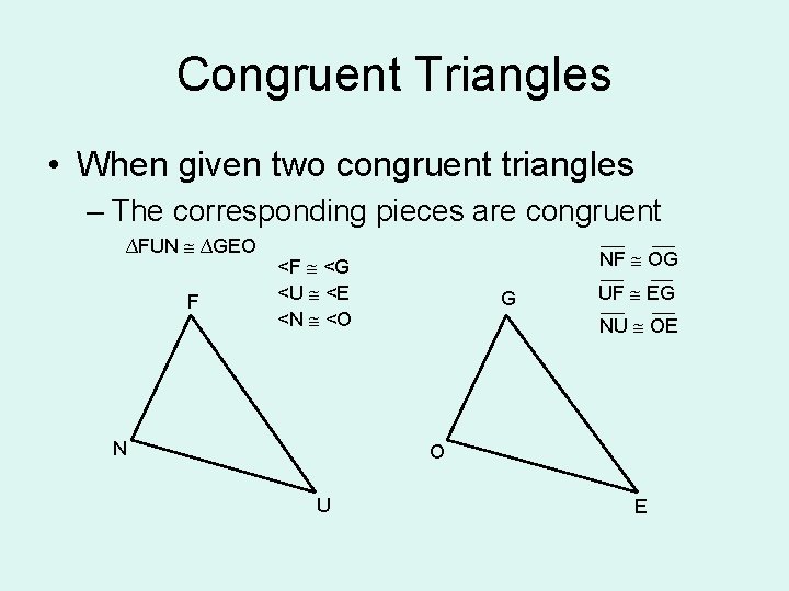 Congruent Triangles • When given two congruent triangles – The corresponding pieces are congruent