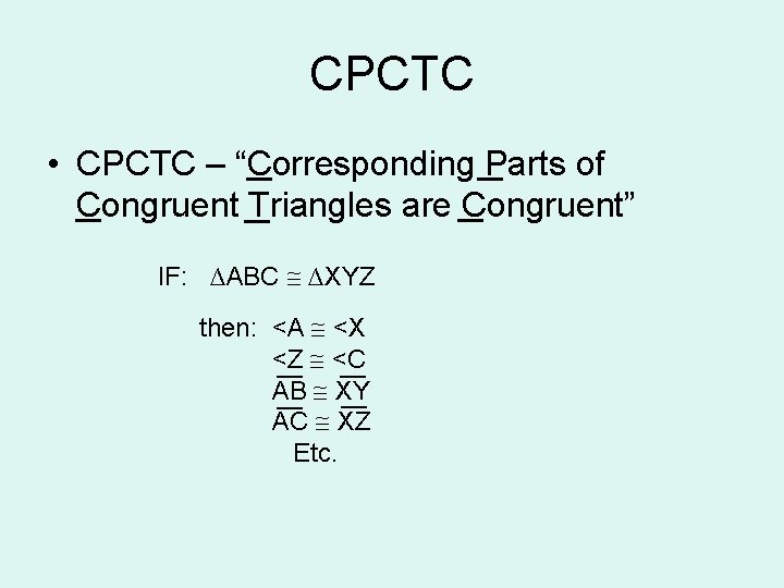 CPCTC • CPCTC – “Corresponding Parts of Congruent Triangles are Congruent” IF: ∆ABC ∆XYZ