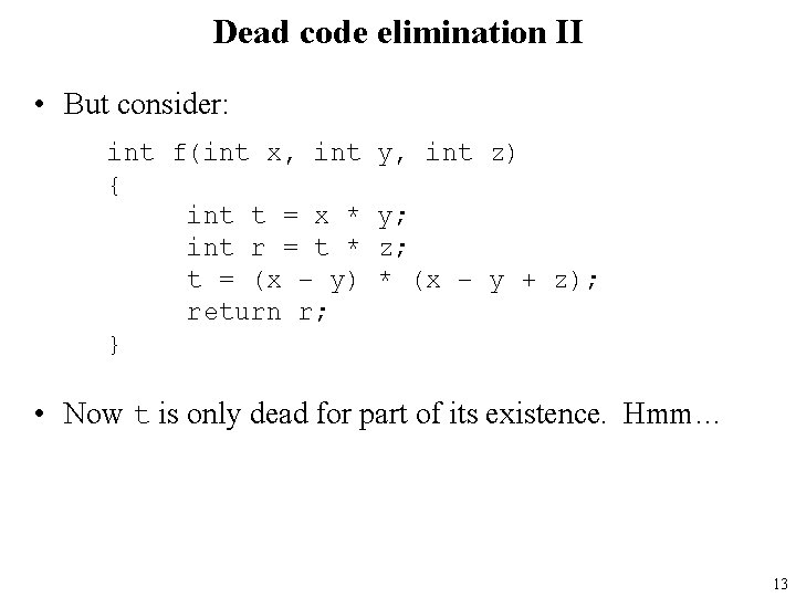 Dead code elimination II • But consider: int f(int x, int { int t