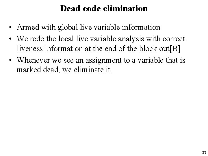 Dead code elimination • Armed with global live variable information • We redo the