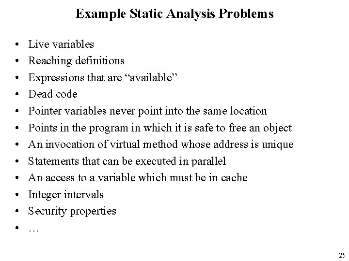 Example Static Analysis Problems • • • Live variables Reaching definitions Expressions that are