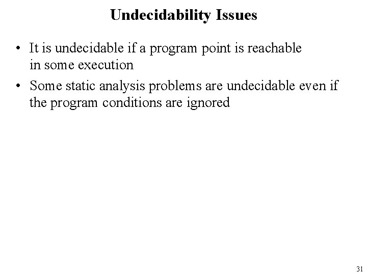 Undecidability Issues • It is undecidable if a program point is reachable in some