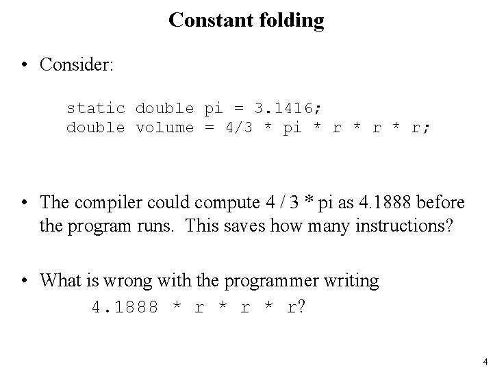 Constant folding • Consider: static double pi = 3. 1416; double volume = 4/3