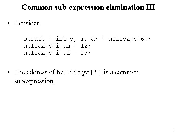 Common sub-expression elimination III • Consider: struct { int y, m, d; } holidays[6];