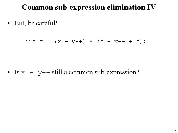 Common sub-expression elimination IV • But, be careful! int t = (x – y++)