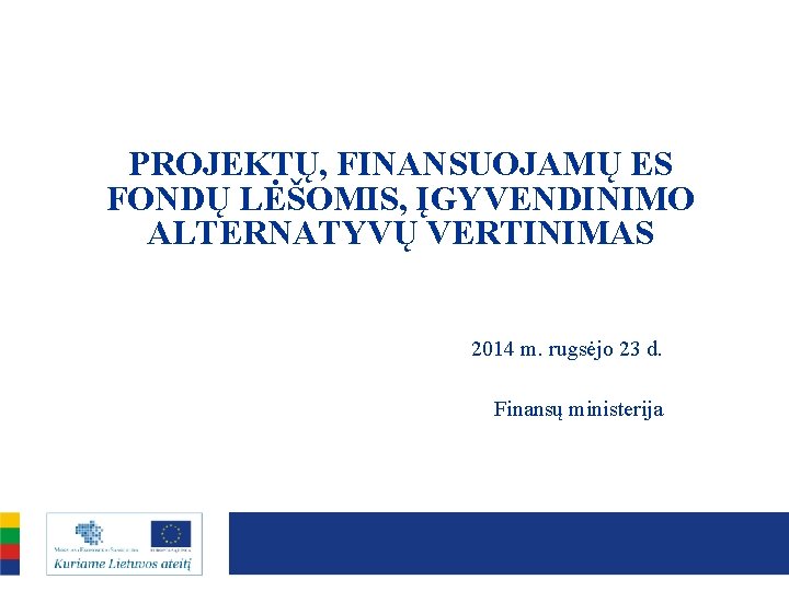 PROJEKTŲ, FINANSUOJAMŲ ES FONDŲ LĖŠOMIS, ĮGYVENDINIMO ALTERNATYVŲ VERTINIMAS 2014 m. rugsėjo 23 d. Finansų