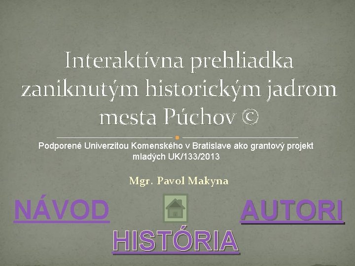 Interaktívna prehliadka zaniknutým historickým jadrom mesta Púchov © Podporené Univerzitou Komenského v Bratislave ako