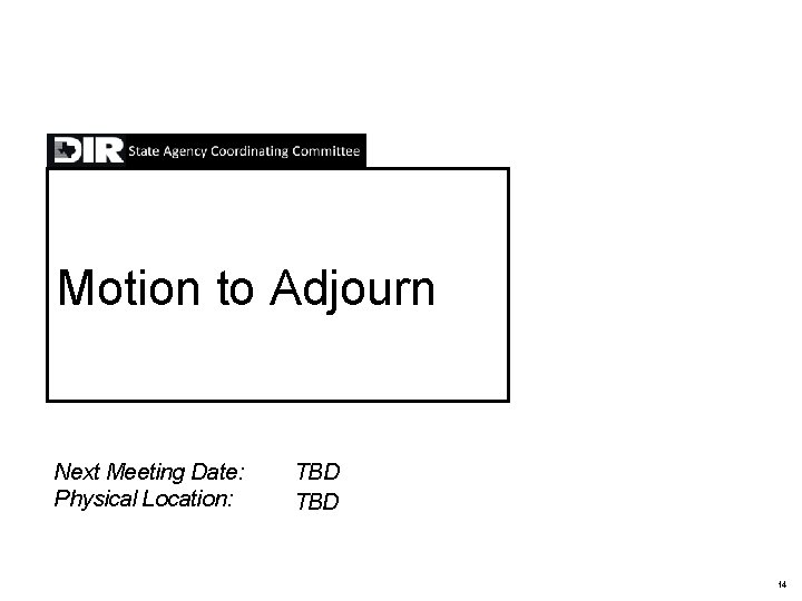 Motion to Adjourn Next Meeting Date: Physical Location: TBD 14 