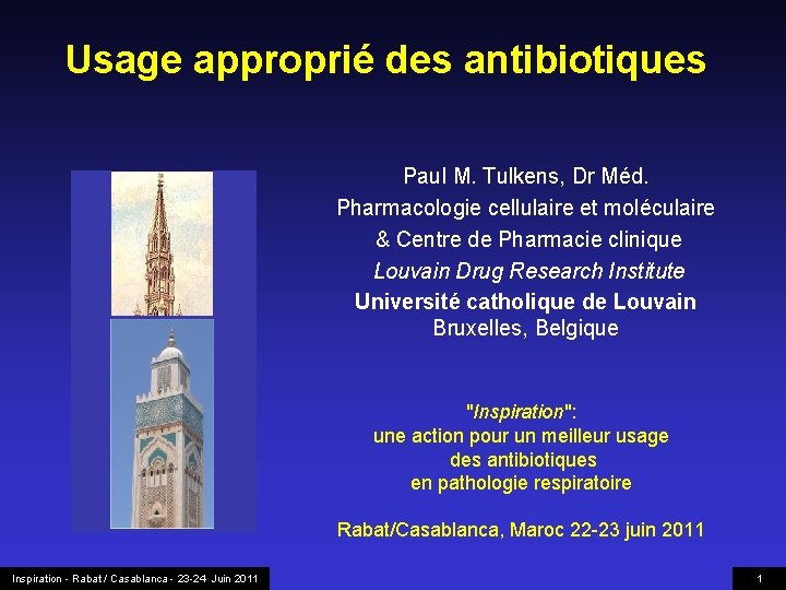 Usage approprié des antibiotiques Paul M. Tulkens, Dr Méd. Pharmacologie cellulaire et moléculaire &