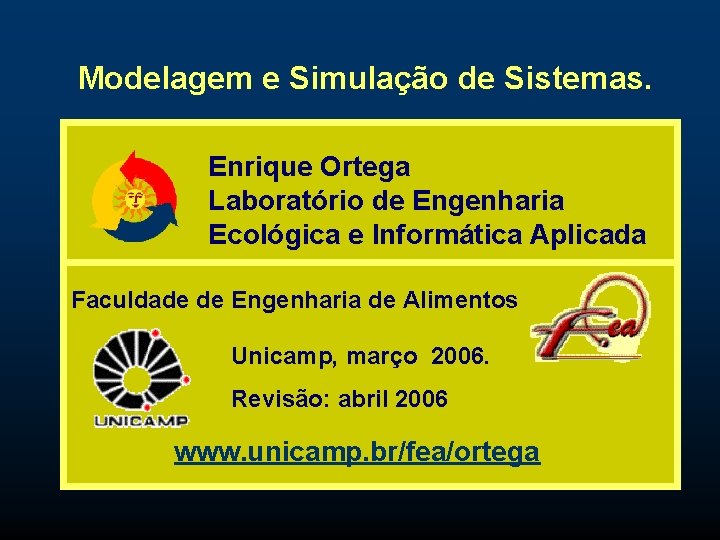 Modelagem e Simulação de Sistemas. Enrique Ortega Laboratório de Engenharia Ecológica e Informática Aplicada