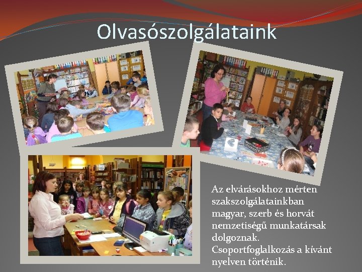 Olvasószolgálataink Az elvárásokhoz mérten szakszolgálatainkban magyar, szerb és horvát nemzetiségű munkatársak dolgoznak. Csoportfoglalkozás a