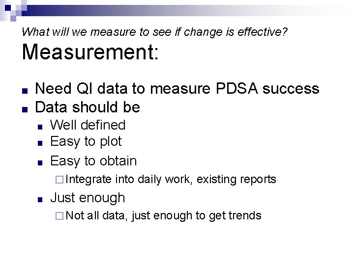 What will we measure to see if change is effective? Measurement: ■ ■ Need