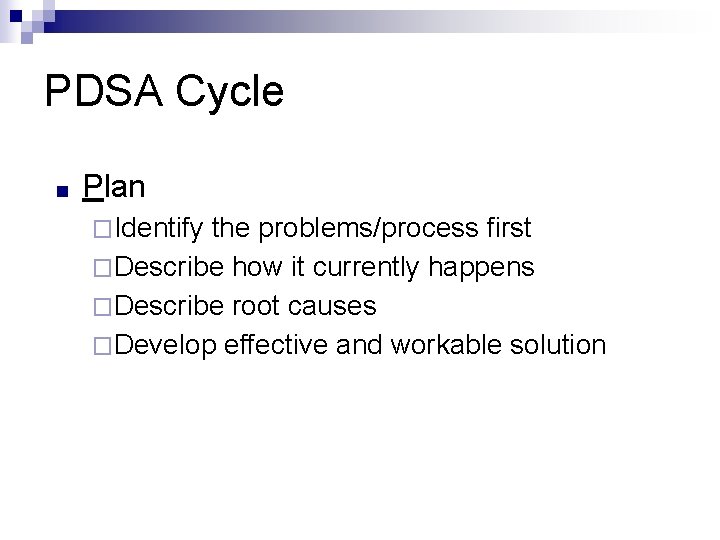 PDSA Cycle ■ Plan �Identify the problems/process first �Describe how it currently happens �Describe