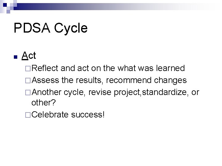 PDSA Cycle ■ Act �Reflect and act on the what was learned �Assess the