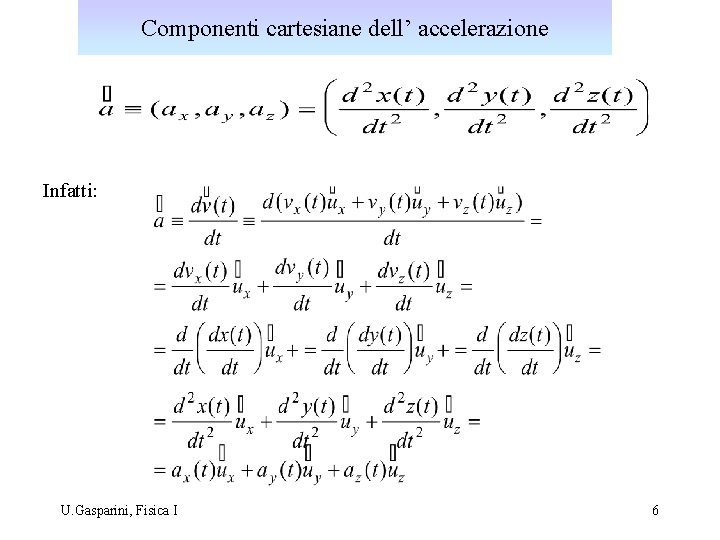 Componenti cartesiane dell’ accelerazione Infatti: U. Gasparini, Fisica I 6 