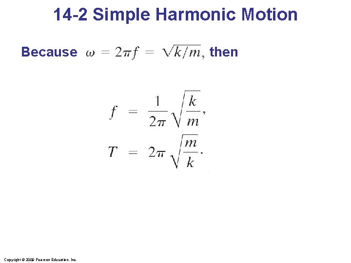 14 -2 Simple Harmonic Motion Because Copyright © 2009 Pearson Education, Inc. then 